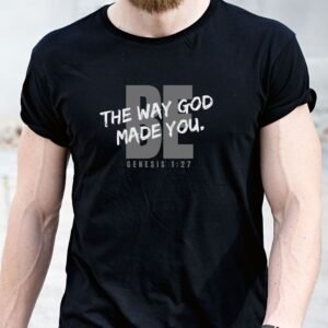 Be the Way God Made You T-Shirt (men)